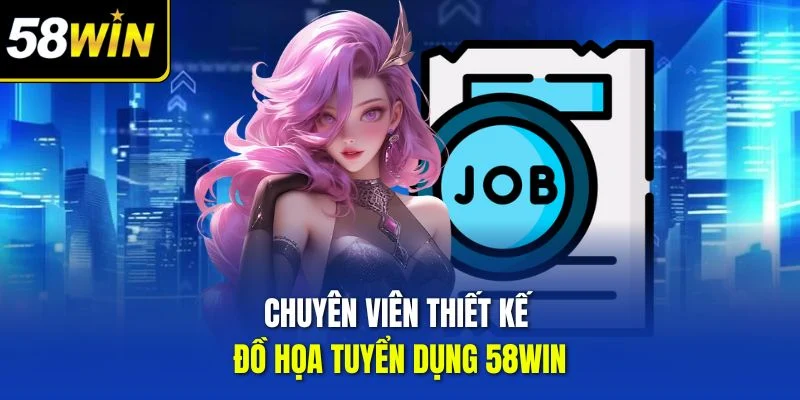 Chuyên viên thiết kế đồ họa tuyển dụng 58WIN