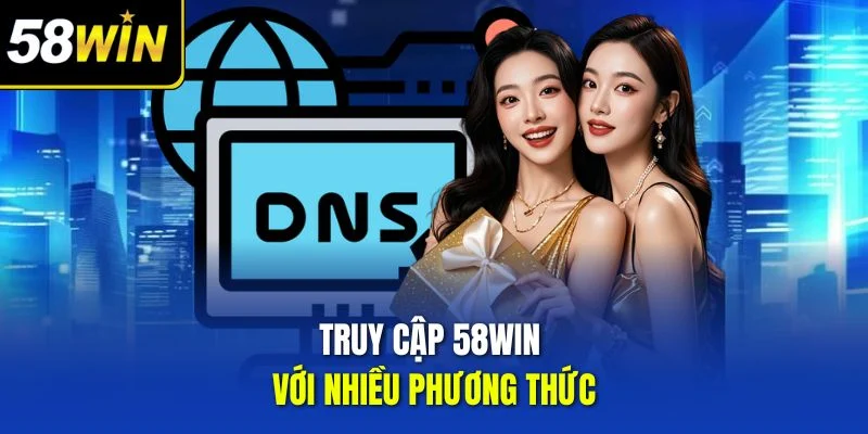 Truy cập 58WIN với nhiều phương thức